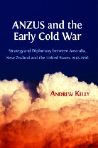 ANZUS and the early cold war:strategy and diplomacy between Australia, New Zealand and the United States, 1945-1956