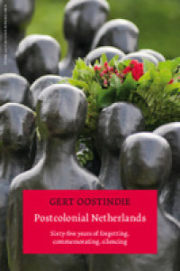 Postcolonial Netherlands:sixty-five years of forgetting commemorating, silencing