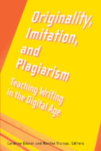 Originality, imitation, and plagiarism :teaching writing in the digital age