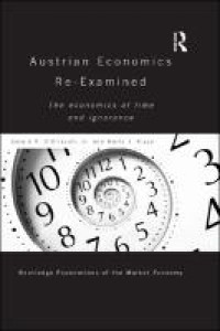 Austrian economics re-examined :the economics of time and ignorance