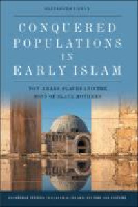Conquered populations in early Islam :non-Arabs, slaves and the sons of slave mothers
