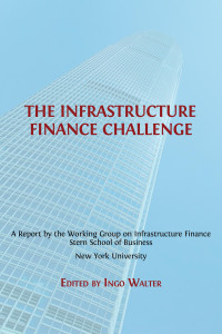The infrastructure finance challenge :a report by the Working Group on Infrastructure Finance, Stern School of Business, New York University