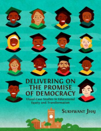 Delivering on the promise of democracy :visual case studies in educational equity and transformation