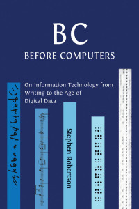 B C, Before Computers :on information technology from writing to the age of digital data