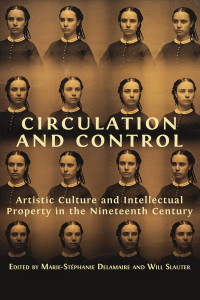 Circulation and control :artistic culture and intellectual property in the nineteenth century