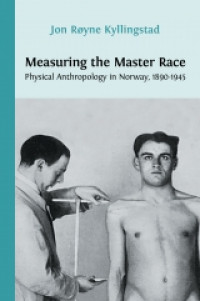 Measuring the master race :physical anthropology in Norway, 1890-1945