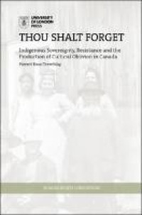 Thou shalt forget :indigenous sovereignty, resistance and the production of cultural oblivion in Canada