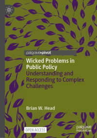 Wicked Problems in Public Policy :Understanding and Responding to Complex Challenges