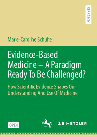 Evidence-based medicine - a paradigm ready to be challenged? :how scientific evidence shapes our understanding and use of medicine