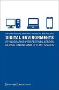 Digital environments :ethnographic perspectives across global online and offline spaces