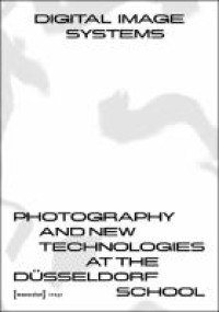 Digital image systems :photography and new technologies at the Düsseldorf School
