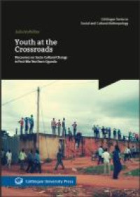Youth at the crossroads :discourses on socio-cultural change in post-war Northern Uganda