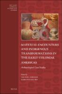 Material encounters and indigenous transformations in the early colonial Americas :archaeological case studies