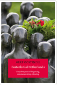 Postcolonial Netherlands :sixty-five years of forgetting, commemorating, silencing
