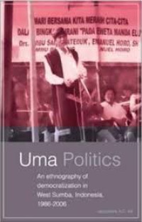 Uma politics:an ethnography of democratization in West Sumba, Indonesia, 1986-2006