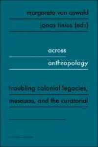 Across anthropology:troubling colonial legacies, museums and the curatorial
