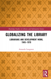Globalizing the library :librarians and development work, 1945–1970